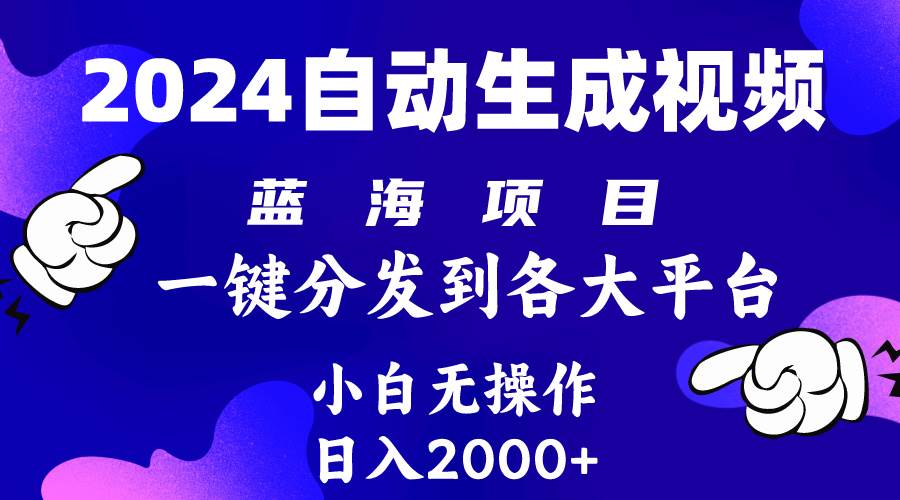 2024年最新蓝海项目 自动生成视频玩法 分发各大平台 小白无脑操作 日入2k+时点搞钱-网创项目资源站-副业项目-创业项目-搞钱项目时点搞钱