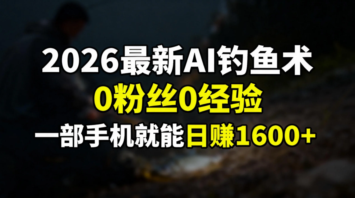 2026最新AI钓鱼术:0粉丝0经验，一部手机就能开启赚钱模式时点搞钱-网创项目资源站-副业项目-创业项目-搞钱项目时点搞钱