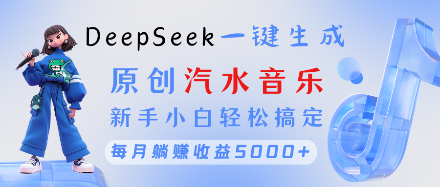 原创汽水音乐DeepSeek一键生成 新手小白轻松搞定 每月躺赚5000+时点搞钱-网创项目资源站-副业项目-创业项目-搞钱项目时点搞钱