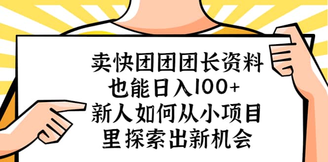 卖快团团团长资料也能日入100+ 新人如何从小项目里探索出新机会时点搞钱-网创项目资源站-副业项目-创业项目-搞钱项目时点搞钱