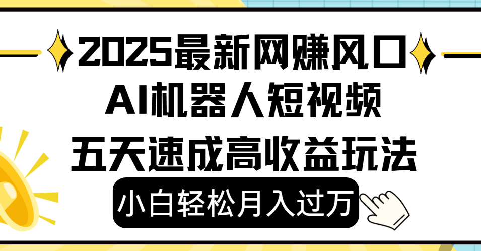 2025最新网赚变现风口,Ai 机器人短视频,小白轻松月入过万,五天速成高收益玩法时点搞钱-网创项目资源站-副业项目-创业项目-搞钱项目时点搞钱