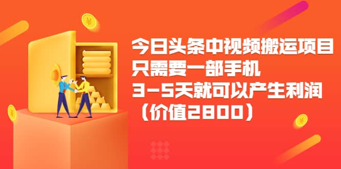 今日头条中视频搬运项目，只需要一部手机3-5天就可以产生利润（价值2800）时点搞钱-网创项目资源站-副业项目-创业项目-搞钱项目时点搞钱