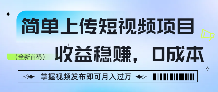 简单上传短视频项目，收益稳赚，0成本，掌握视频发布即可月入过万时点搞钱-网创项目资源站-副业项目-创业项目-搞钱项目时点搞钱