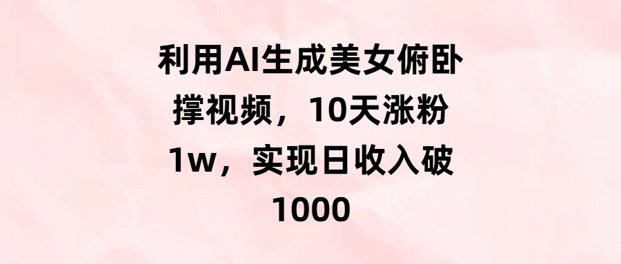 利用AI生成美女俯卧撑视频，10天涨粉1w，实现日收入破1000时点搞钱-网创项目资源站-副业项目-创业项目-搞钱项目时点搞钱