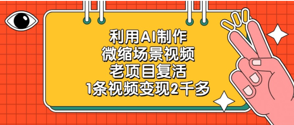 老项目复活，微缩场景视频，利用AI制作，1条视频可变现2千多！时点搞钱-网创项目资源站-副业项目-创业项目-搞钱项目时点搞钱