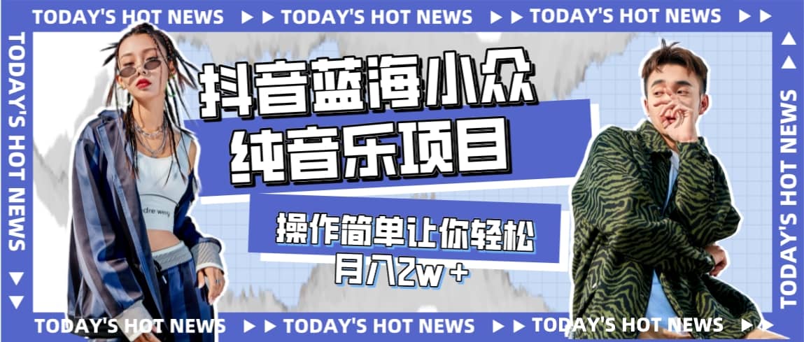 宝藏细分领域，抖音蓝海小众纯音乐项目，操作简单让你轻松月入2w＋时点搞钱-网创项目资源站-副业项目-创业项目-搞钱项目时点搞钱