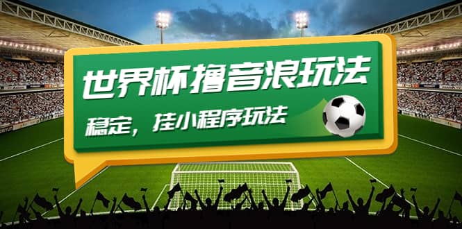 最新口子-世界杯撸音浪教程，稳定，小程序玩法 价值998时点搞钱-网创项目资源站-副业项目-创业项目-搞钱项目时点搞钱