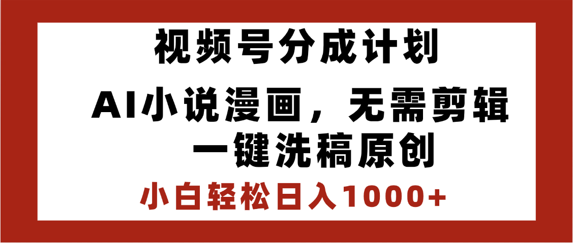 最新视频号分成计划，AI小说漫画，无需剪辑，一键洗稿原创，小白日入1000+，喂饭级教程时点搞钱-网创项目资源站-副业项目-创业项目-搞钱项目时点搞钱