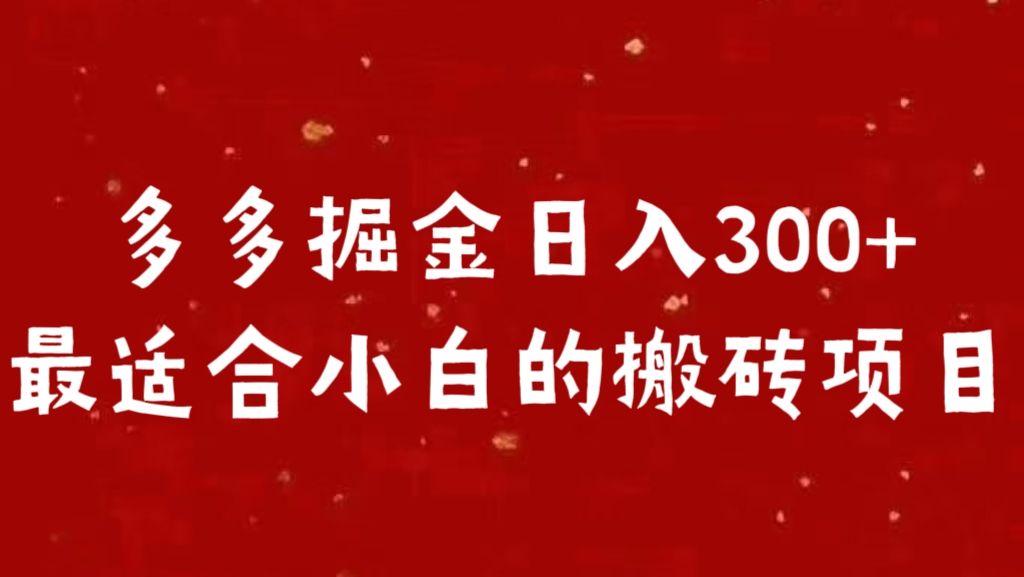 多多掘金日入300 +最适合小白的搬砖项目时点搞钱-网创项目资源站-副业项目-创业项目-搞钱项目时点搞钱
