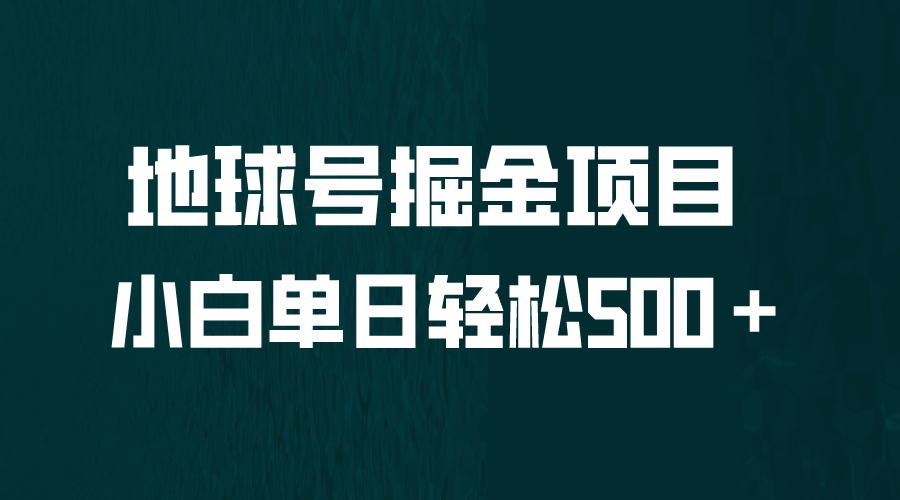 全网首发！地球号掘金项目，小白每天轻松500＋，无脑上手怼量时点搞钱-网创项目资源站-副业项目-创业项目-搞钱项目时点搞钱