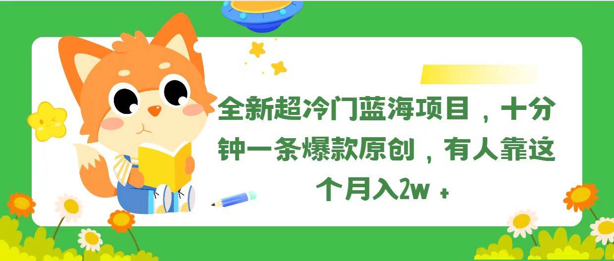 全新超冷门蓝海项目，十分钟一条爆款原创，有人靠这个月入2w＋时点搞钱-网创项目资源站-副业项目-创业项目-搞钱项目时点搞钱