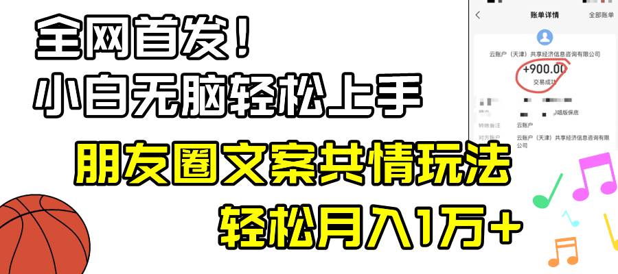 小白轻松无脑上手，朋友圈共情文案玩法，月入1W+时点搞钱-网创项目资源站-副业项目-创业项目-搞钱项目时点搞钱