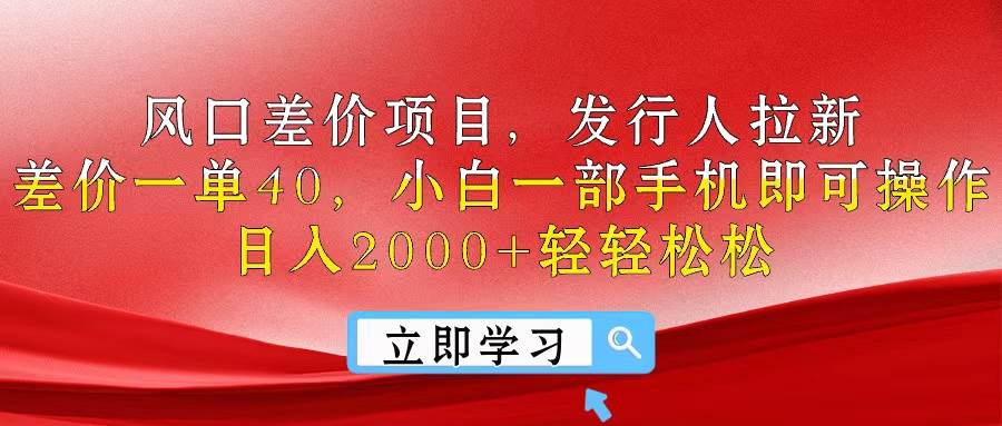 风口差价项目，发行人拉新，差价一单40，小白一部手机即可操作，日入20…时点搞钱-网创项目资源站-副业项目-创业项目-搞钱项目时点搞钱