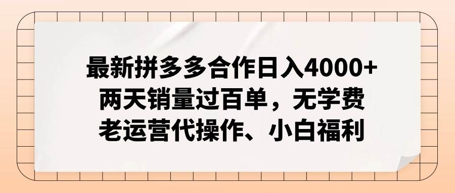最新拼多多合作日入4000+两天销量过百单，无学费、老运营代操作、小白福利时点搞钱-网创项目资源站-副业项目-创业项目-搞钱项目时点搞钱