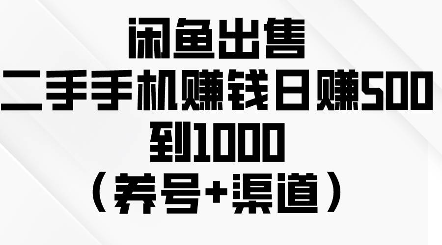 闲鱼出售二手手机赚钱，日赚500到1000（养号+渠道）时点搞钱-网创项目资源站-副业项目-创业项目-搞钱项目时点搞钱