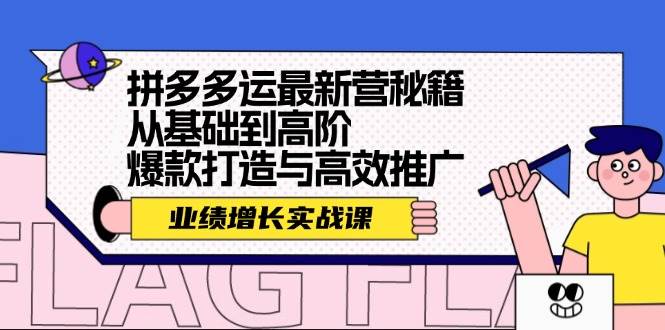 拼多多运最新营秘籍：业绩 增长实战课，从基础到高阶，爆款打造与高效推广时点搞钱-网创项目资源站-副业项目-创业项目-搞钱项目时点搞钱