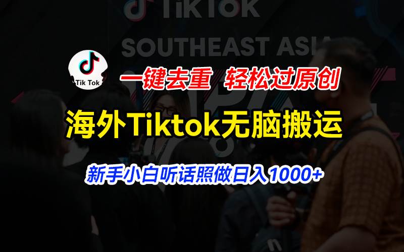 海外Tiktok短视频无脑搬运，一键去重轻松过原创，新手小白听话照做日入…时点搞钱-网创项目资源站-副业项目-创业项目-搞钱项目时点搞钱