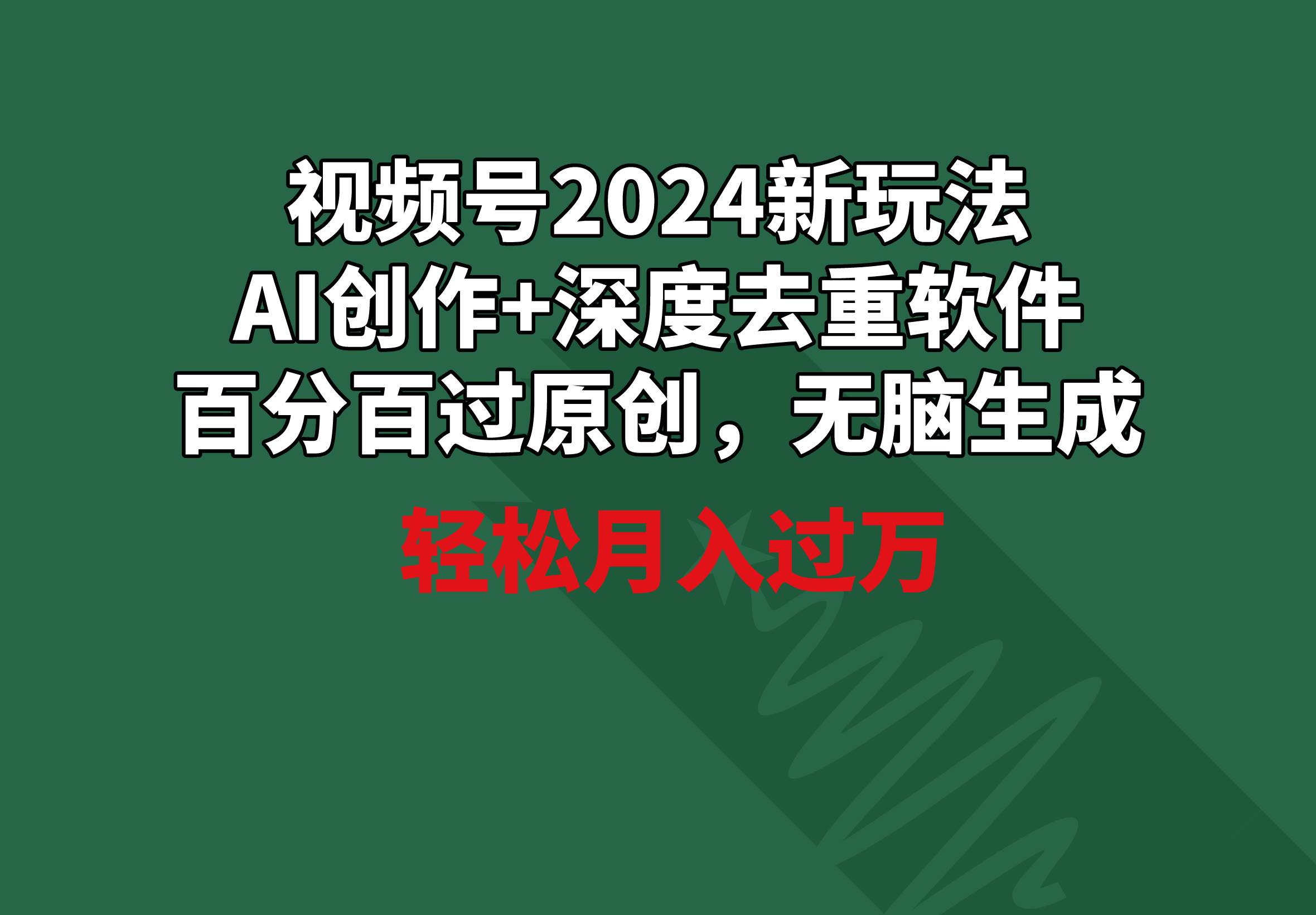 视频号2024新玩法，AI创作+深度去重软件 百分百过原创，无脑生成，月入过万时点搞钱-网创项目资源站-副业项目-创业项目-搞钱项目时点搞钱