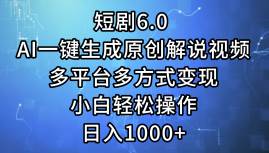 短剧6.0 AI一键生成原创解说视频，多平台多方式变现，小白轻松操作，日…时点搞钱-网创项目资源站-副业项目-创业项目-搞钱项目时点搞钱