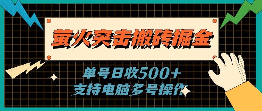 萤火突击搬砖掘金，单日500+，支持电脑批量操作时点搞钱-网创项目资源站-副业项目-创业项目-搞钱项目时点搞钱