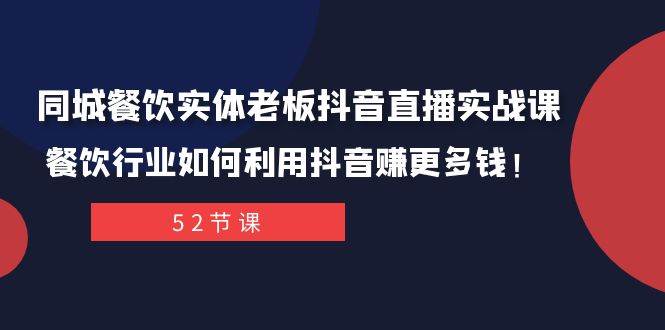 同城餐饮实体老板抖音直播实战课：餐饮行业如何利用抖音赚更多钱！时点搞钱-网创项目资源站-副业项目-创业项目-搞钱项目时点搞钱