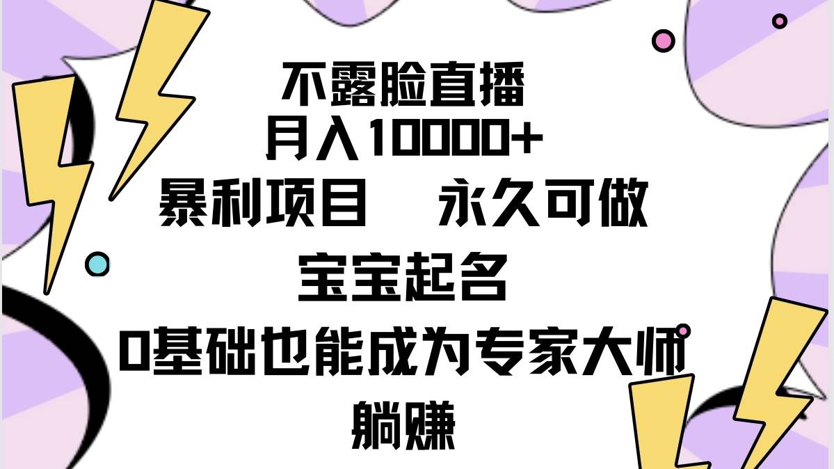 不露脸直播，月入10000+暴利项目，永久可做，宝宝起名（详细教程+软件）时点搞钱-网创项目资源站-副业项目-创业项目-搞钱项目时点搞钱