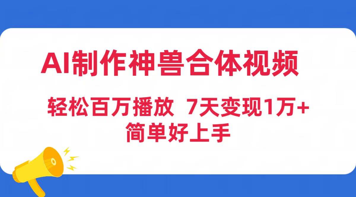 AI制作神兽合体视频，轻松百万播放，七天变现1万+简单好上手（工具+素材）时点搞钱-网创项目资源站-副业项目-创业项目-搞钱项目时点搞钱