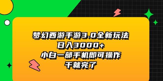 梦幻西游手游3.0全新玩法，日入3000+，小白一部手机即可操作，干就完了时点搞钱-网创项目资源站-副业项目-创业项目-搞钱项目时点搞钱
