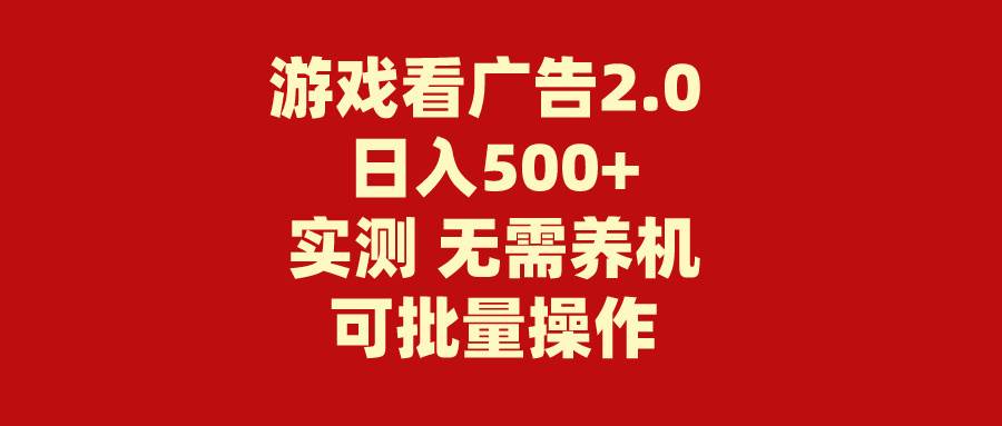 游戏看广告2.0  无需养机 操作简单 没有成本 日入500+时点搞钱-网创项目资源站-副业项目-创业项目-搞钱项目时点搞钱