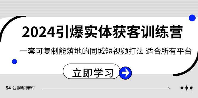 2024·引爆实体获客训练营 一套可复制能落地的同城短视频打法 适合所有平台时点搞钱-网创项目资源站-副业项目-创业项目-搞钱项目时点搞钱