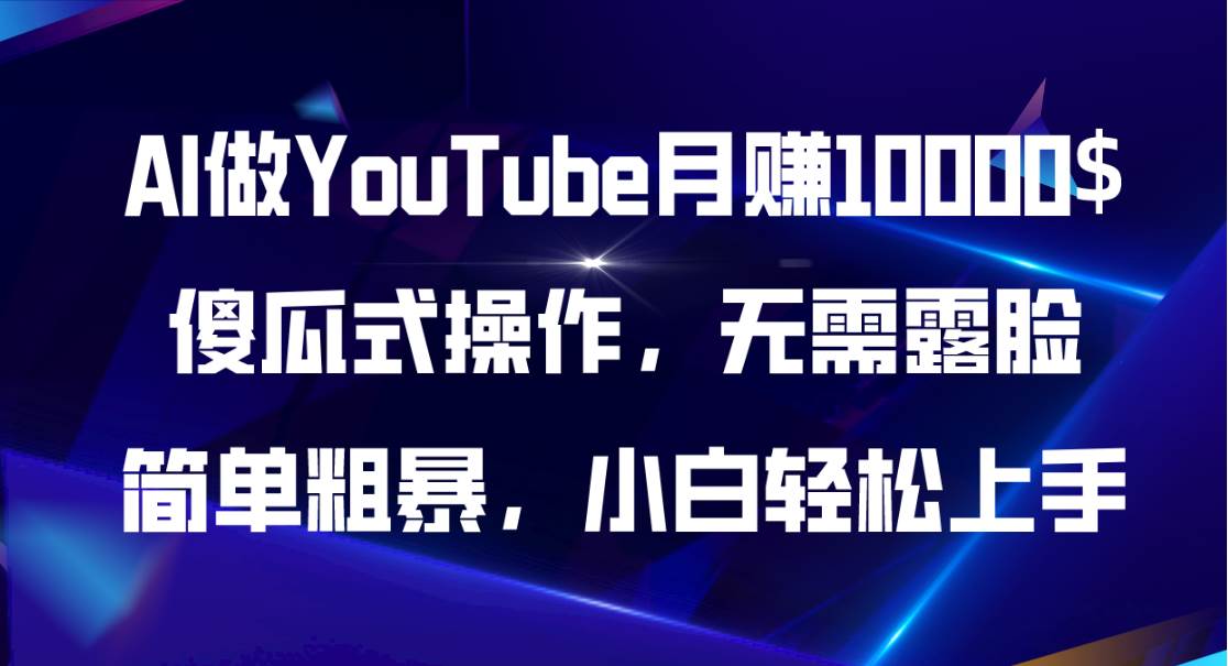 AI做YouTube月赚10000$，傻瓜式操作无需露脸，简单粗暴，小白轻松上手时点搞钱-网创项目资源站-副业项目-创业项目-搞钱项目时点搞钱