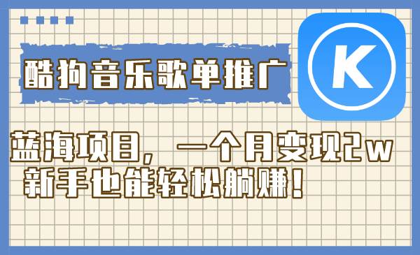 酷狗音乐歌单推广蓝海项目，一个月变现2w，新手也能轻松躺赚！时点搞钱-网创项目资源站-副业项目-创业项目-搞钱项目时点搞钱