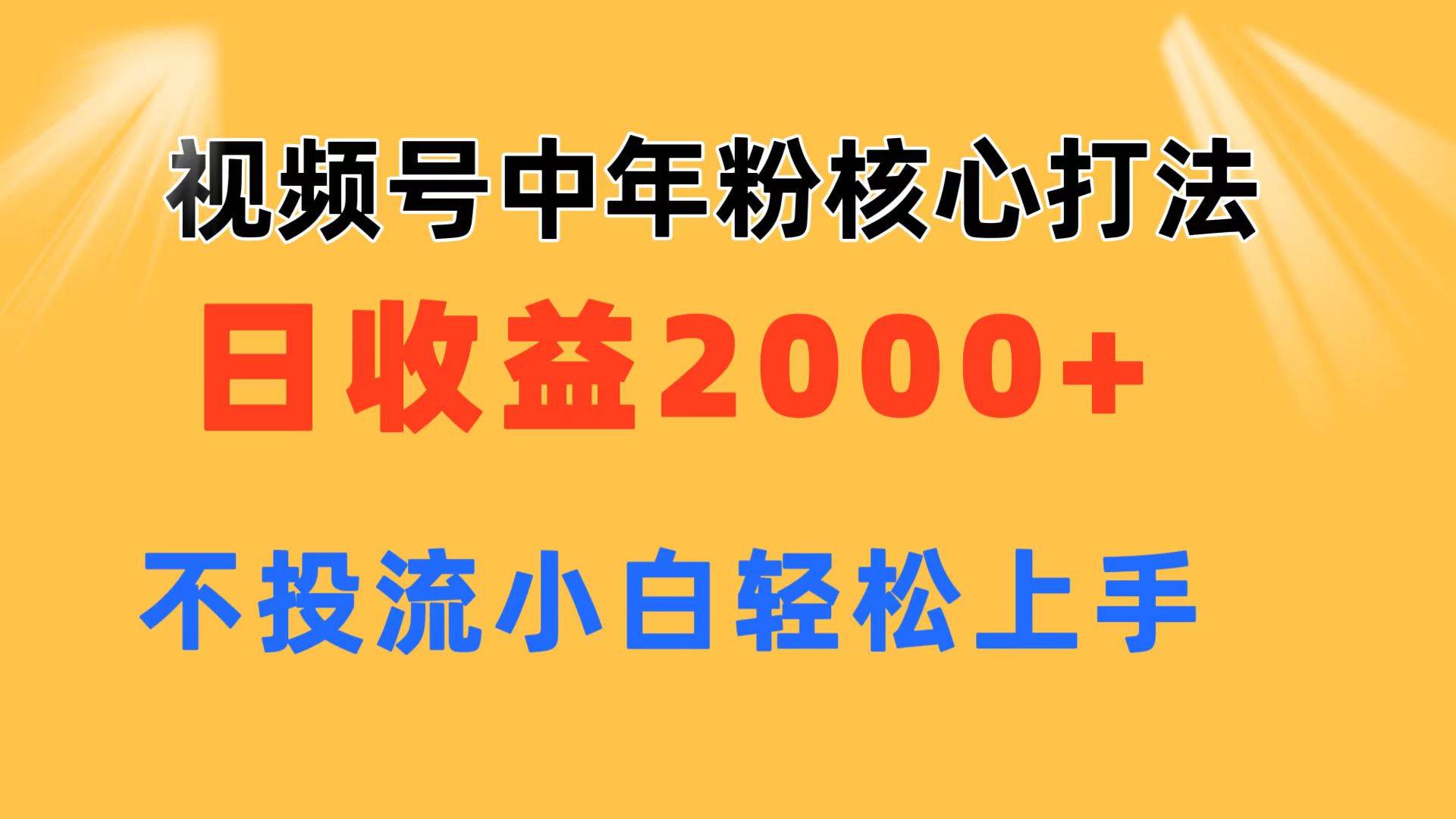视频号中年粉核心玩法 日收益2000+ 不投流小白轻松上手时点搞钱-网创项目资源站-副业项目-创业项目-搞钱项目时点搞钱