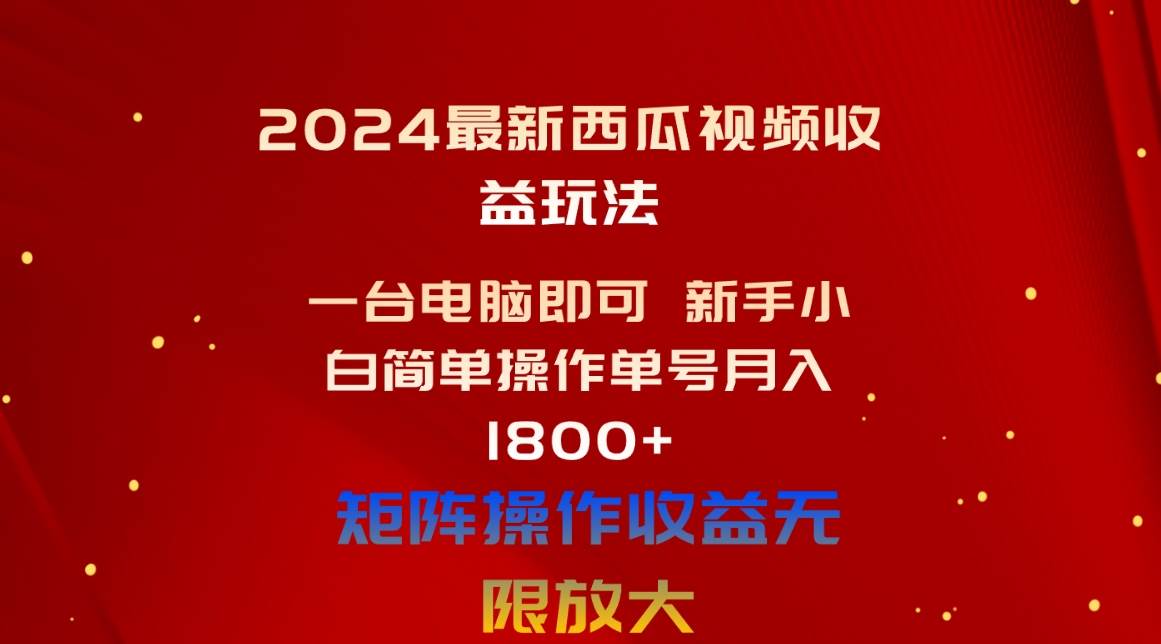 2024最新西瓜视频收益玩法，一台电脑即可 新手小白简单操作单号月入1800+时点搞钱-网创项目资源站-副业项目-创业项目-搞钱项目时点搞钱