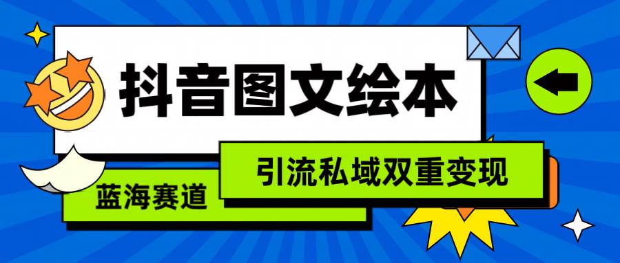 抖音图文绘本，简单搬运复制，引流私域双重变现（教程+资源）时点搞钱-网创项目资源站-副业项目-创业项目-搞钱项目时点搞钱
