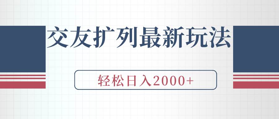 交友扩列最新玩法，加爆微信，轻松日入2000+时点搞钱-网创项目资源站-副业项目-创业项目-搞钱项目时点搞钱
