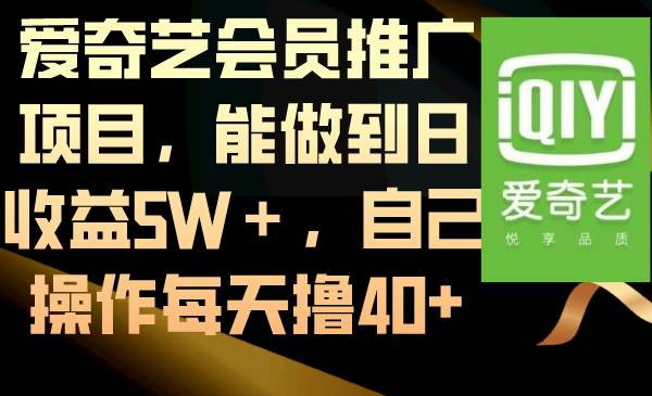 爱奇艺会员推广项目，能做到日收益5W＋，自己操作每天撸40+时点搞钱-网创项目资源站-副业项目-创业项目-搞钱项目时点搞钱