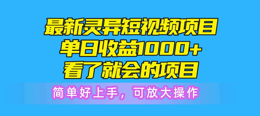 最新灵异短视频项目，单日收益1000+看了就会的项目，简单好上手可放大操作时点搞钱-网创项目资源站-副业项目-创业项目-搞钱项目时点搞钱
