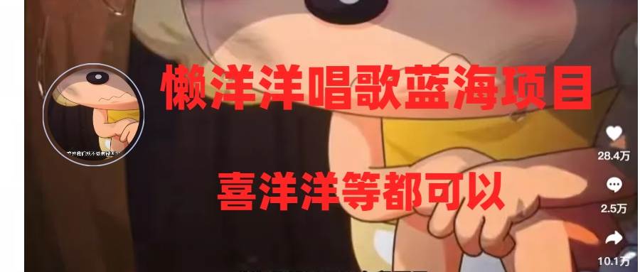 懒洋洋唱歌蓝海项目，单条作品上10+点赞，变现稳定/快（教程+工具）时点搞钱-网创项目资源站-副业项目-创业项目-搞钱项目时点搞钱