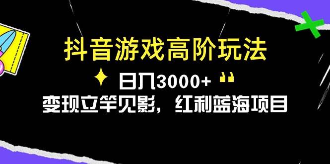 抖音游戏高阶玩法，日入3000+，变现立竿见影，红利蓝海项目时点搞钱-网创项目资源站-副业项目-创业项目-搞钱项目时点搞钱