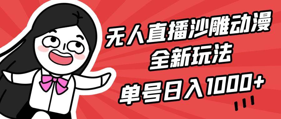 无人直播沙雕动漫全新玩法，单号日入1000+，小白可做，详细教程时点搞钱-网创项目资源站-副业项目-创业项目-搞钱项目时点搞钱