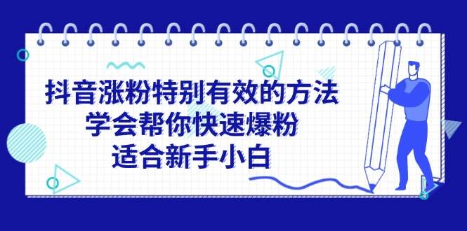抖音涨粉特别有效的方法，学会帮你快速爆粉，适合新手小白时点搞钱-网创项目资源站-副业项目-创业项目-搞钱项目时点搞钱