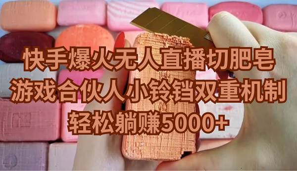 快手爆火无人直播切肥皂，游戏合伙人小铃铛双重机制，轻松躺赚5000+时点搞钱-网创项目资源站-副业项目-创业项目-搞钱项目时点搞钱
