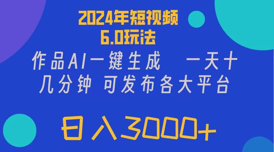 2024年短视频6.0玩法，作品AI一键生成，可各大短视频同发布。轻松日入3…时点搞钱-网创项目资源站-副业项目-创业项目-搞钱项目时点搞钱