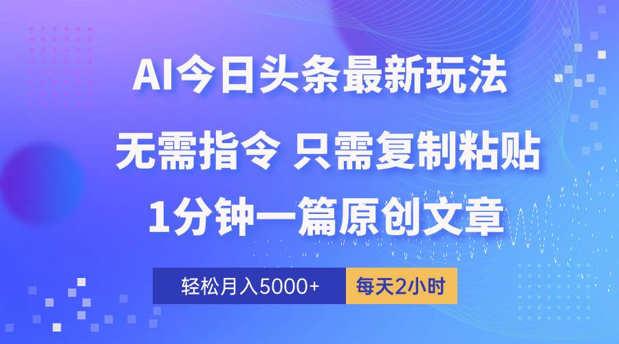 AI头条最新玩法 1分钟一篇 100%过原创 无脑复制粘贴 轻松月入5000+ 每…时点搞钱-网创项目资源站-副业项目-创业项目-搞钱项目时点搞钱