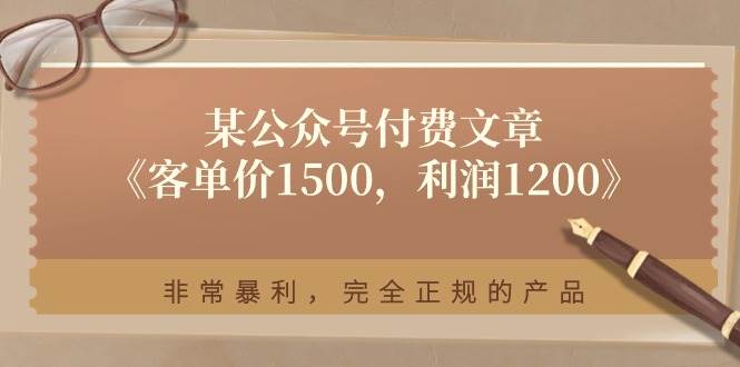 某付费文章《客单价1500，利润1200》非常暴利，完全正规的产品时点搞钱-网创项目资源站-副业项目-创业项目-搞钱项目时点搞钱