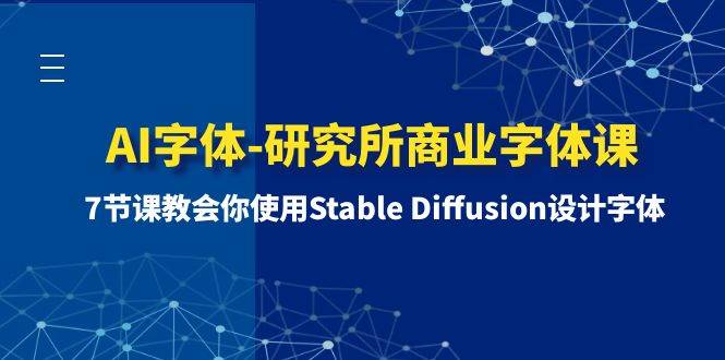 AI字体-研究所商业字体课-第1期：7节课教会你使用Stable Diffusion设计字体时点搞钱-网创项目资源站-副业项目-创业项目-搞钱项目时点搞钱