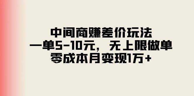 中间商赚差价玩法，一单5-10元，无上限做单，零成本月变现1万+时点搞钱-网创项目资源站-副业项目-创业项目-搞钱项目时点搞钱