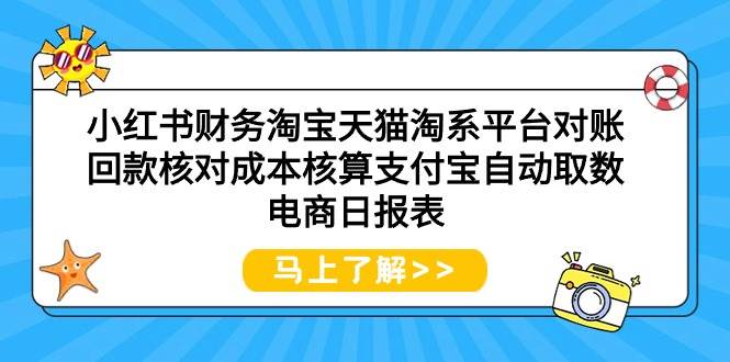 小红书财务淘宝天猫淘系平台对账回款核对成本核算支付宝自动取数电商日报表时点搞钱-网创项目资源站-副业项目-创业项目-搞钱项目时点搞钱