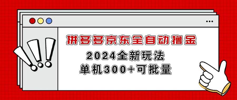 拼多多京东全自动撸金，单机300+可批量时点搞钱-网创项目资源站-副业项目-创业项目-搞钱项目时点搞钱